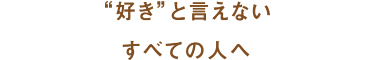 好きと言えないすべての人へ